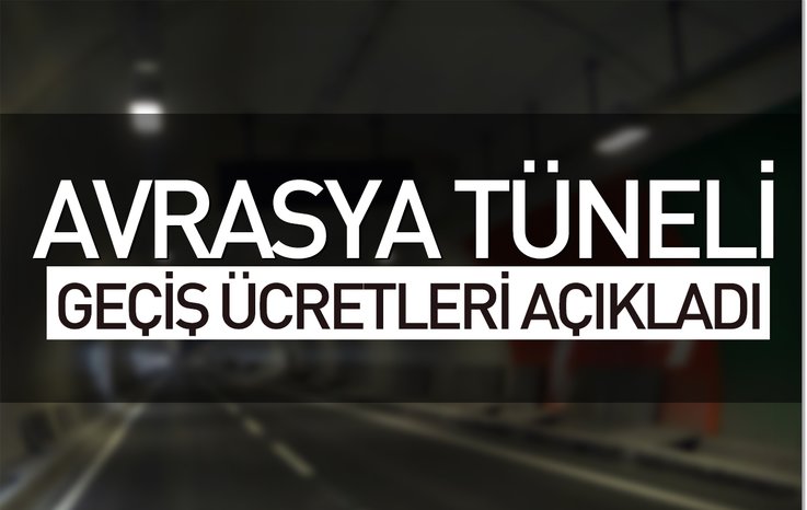 AVRASYA TÜNELİ GEÇİŞ ÜCRETLERİ AÇIKLANDI