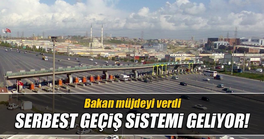Bakan müjdeji verdi: Serbest geçiş sistemi geliyor