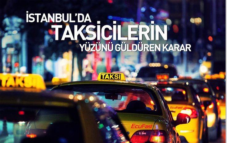 İSTANBUL'DA TAKSİCİLERİN YÜZÜNÜ GÜLDÜREN KARAR