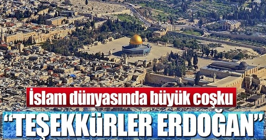 İslam dünyasında büyük coşku: Teşekkürler Erdoğan