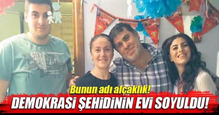 Demokrasi şehidinin evi soyuldu