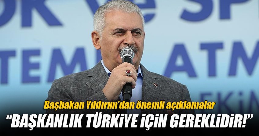 Başbakan Yıldırım: İstikrarın kalıcı hale getirilmesinin yolu başkanlıktan geçiyor