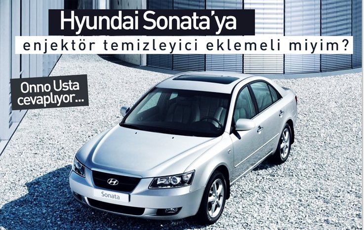 HYUNDAİ SONATA’YA ENJEKTÖR TEMİZLEYİCİ EKLEMELİ MİYİM?