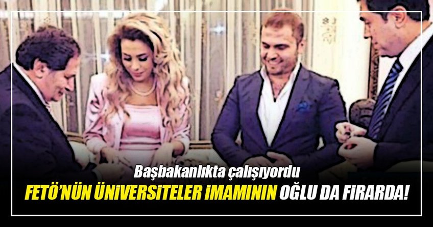 FETÖ’nün üniversiteler imamının oğlu da firarda!