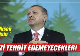 Cumhurbaşkanı Erdoğan: Artık bizi tehdit edemeyecekler