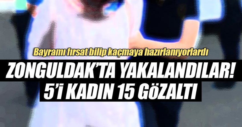 Zonguldak'ta yakalandılar: 5'i kadın 15 gözaltı