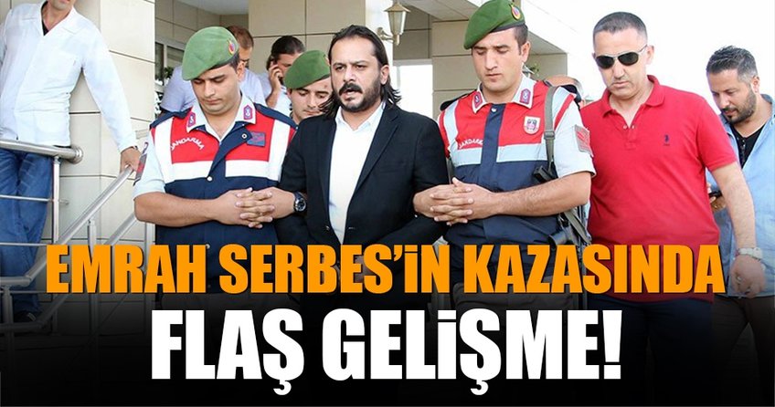 Emrah Serbes'in kazasında önemli gelişme