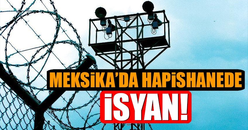 Meksika’da hapishanede isyan