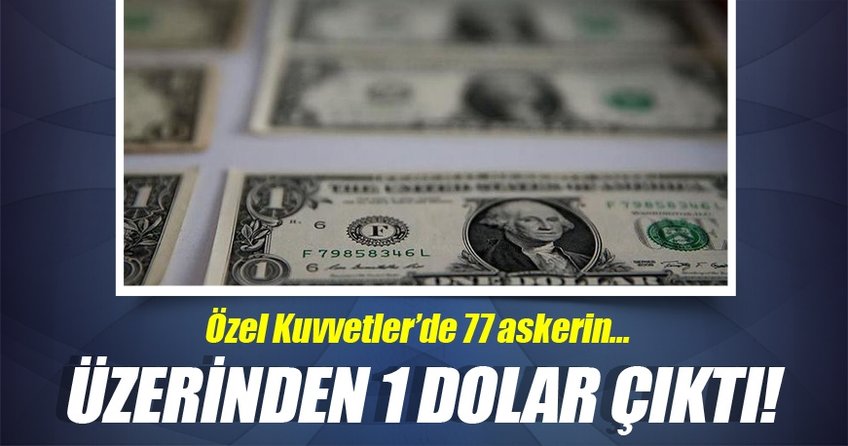 Özel Kuvvetler'deki 77 askerden '1 dolar' çıktı