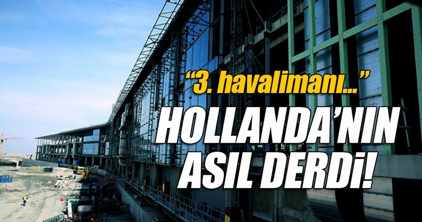 Hollanda'nın asıl derdini bakan itiraf etti: 3. havalimanı bizi bitirir