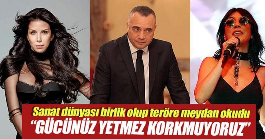 Gücünüz yetmez korkmuyoruz!