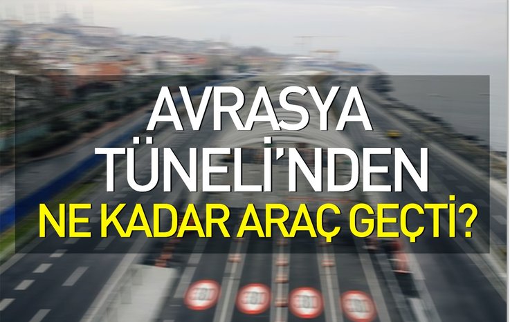 AVRASYA TÜNELİ'NDEN NE KADAR ARAÇ GEÇTİ?