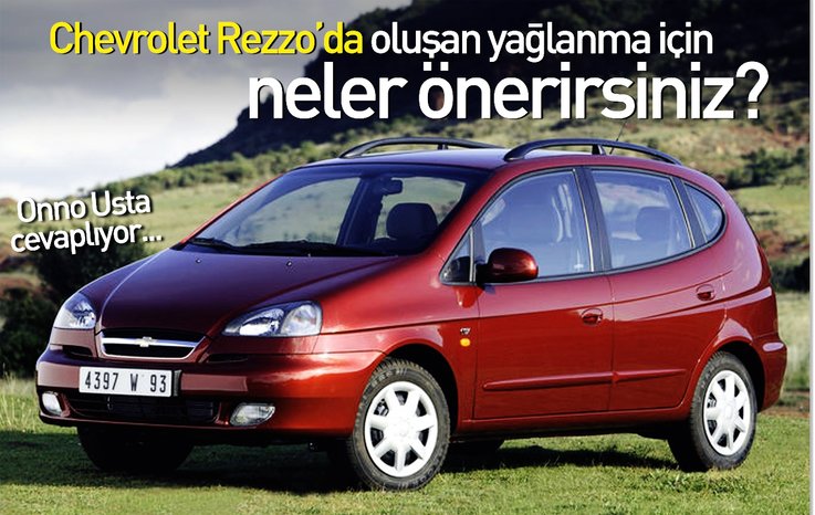 CHEVROLET REZZO’DA OLUŞAN YAĞLANMA İÇİN NELER ÖNERİRSİNİZ?