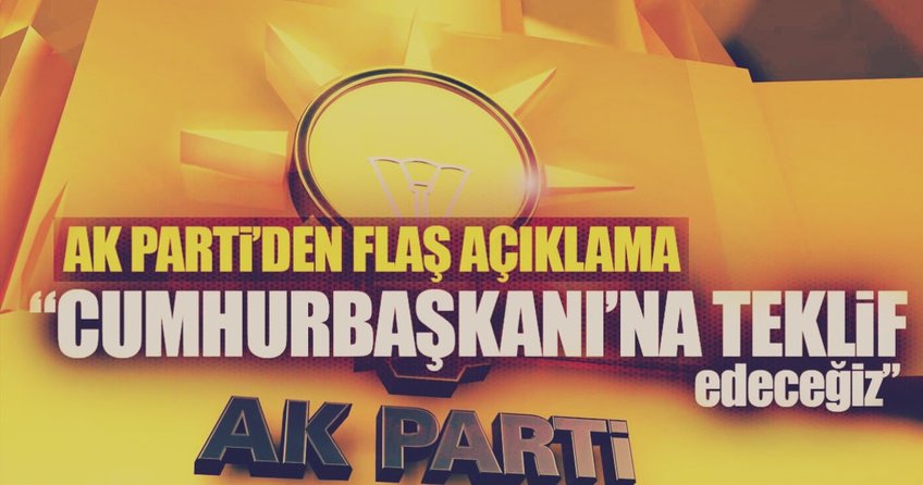 AK Parti’den flaş açıklama: Cumhurbaşkanı’na teklif edeceğiz...