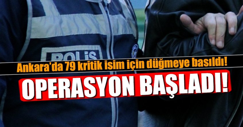 Ankara'da 79 kritik isim için düğmeye basıldı