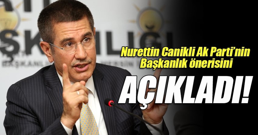 Başbakan Yardımcısı Nurettin Canikli Ak Parti'nin Başkanlık önerisini açıkladı!