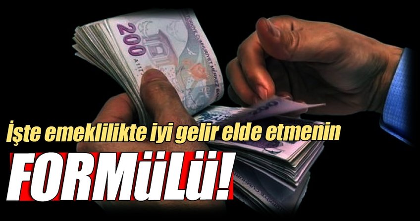 İşte emeklilikte iyi gelir elde etmenin formülü!