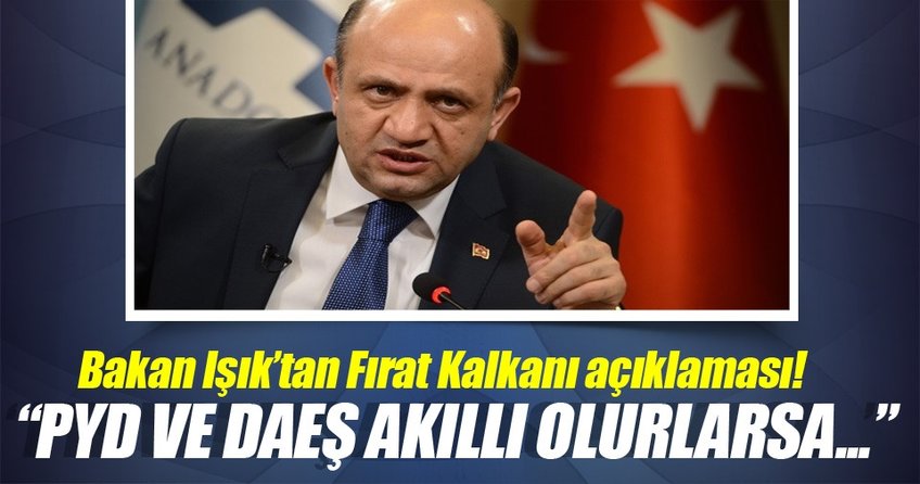Fikri Işık'tan Cerablus açıklaması: PYD ve DAEŞ akıllı olurlarsa çatışmadan çekilir giderler