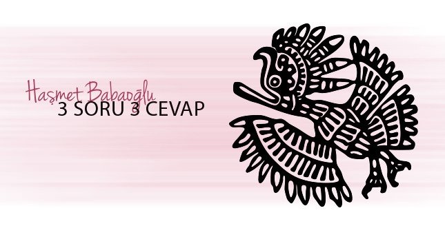 Haşmet Babaoğlu'yla 3 Soru 3 Cevap