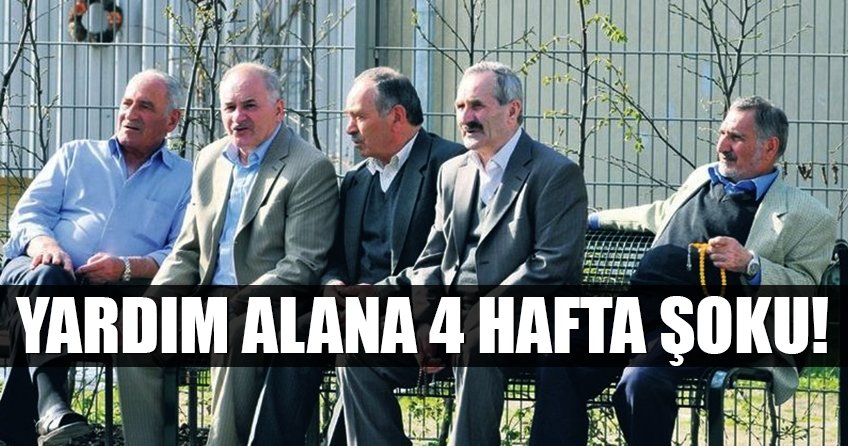 Yardım alana 4 hafta şoku