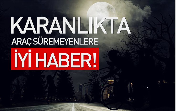 KARANLIKTA ARAÇ SÜREMEYENLERE İYİ HABER!