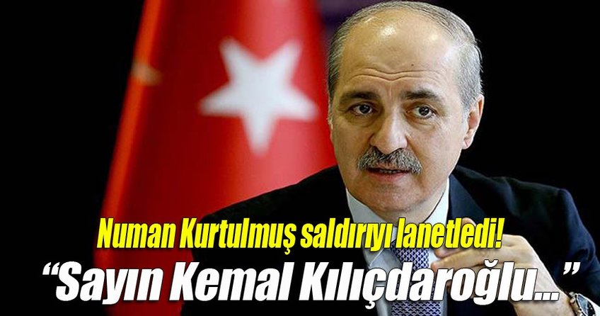 Numan Kurtulmuş saldırıyı lanetledi