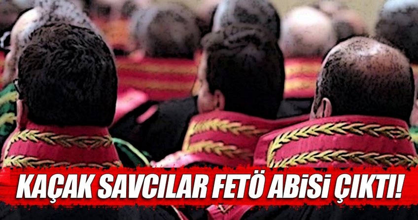 Kaçak savcılar FETÖ abisi çıktı