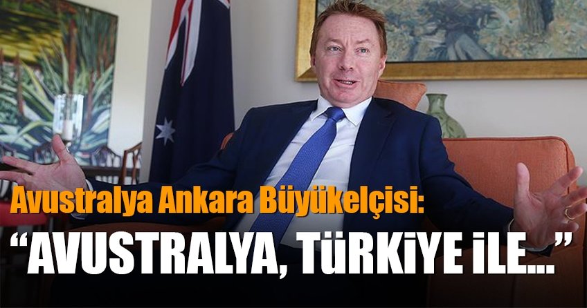 Marc Innes-Brown: Avustralya Türkiye ile ilişkilerini geliştirmek istiyor