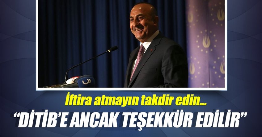 Çavuşoğlu: DİTİBe ancak teşekkür edilir