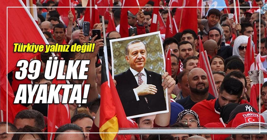 Türkiye yalnız değil 39 ülke ayakta