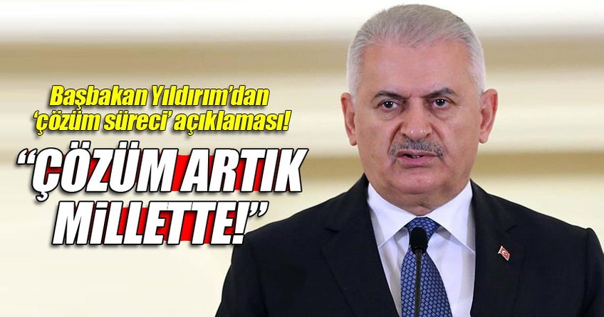 Başbakan Yıldırım: Çözüm artık millette