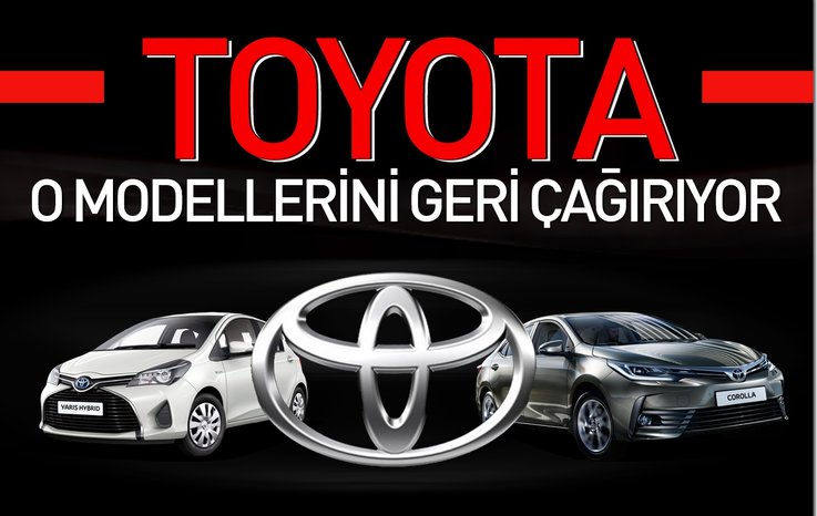 TOYOTA, COROLLA VE YARİS MODELLERİNİ GERİ ÇAĞIRIYOR