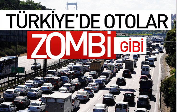 TÜRKİYE'DE OTOLAR ZOMBİ GİBİ