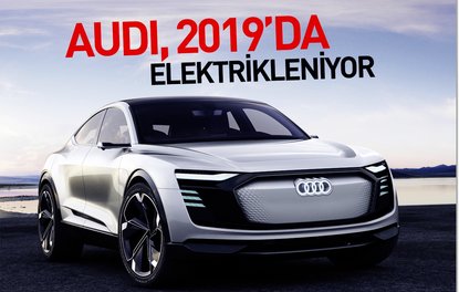 Audi, 2019’da elektrikleniyor