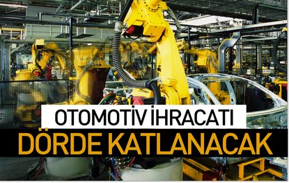 Otomotiv ihracatı dörde katlanacak