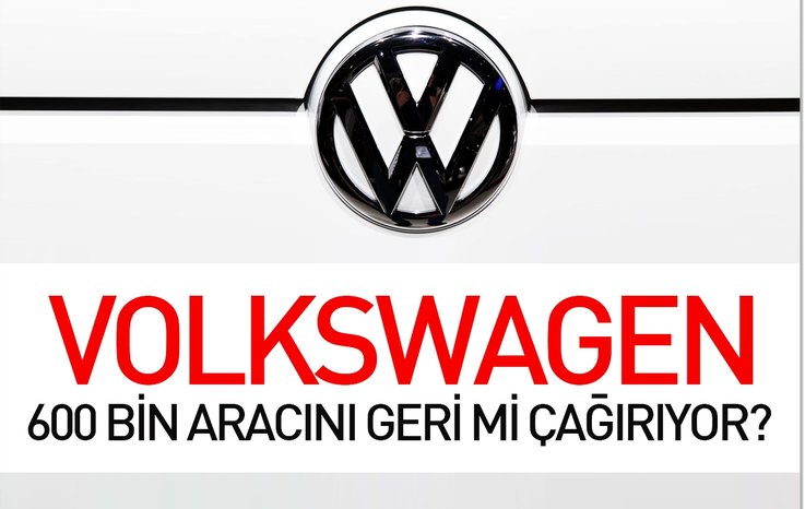 VOLKSWAGEN 600 BİN ARACINI GERİ Mİ ÇAĞIRIYOR?
