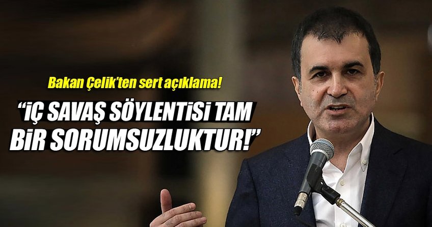 Ömer Çelik: Türkiye iç savaşa gidiyor demek tam bir sorumsuzluktur