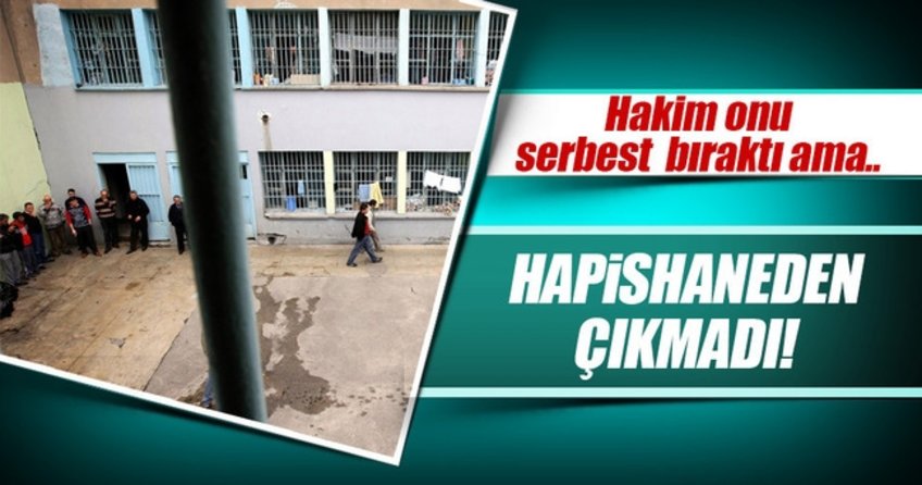 Hapisten çıkmak istemeyen zanlının isteğini mahkeme kabul etti