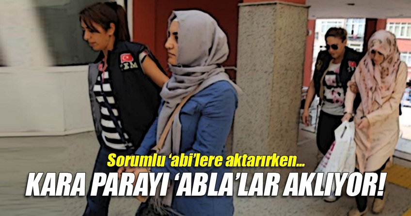 Kayıt dışı parayı 'ablalar' aklıyor