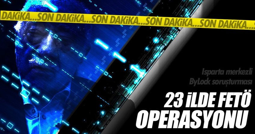 Isparta merkezli 23 ilde FETÖ operasyonu: 32 kişi tutuklandı