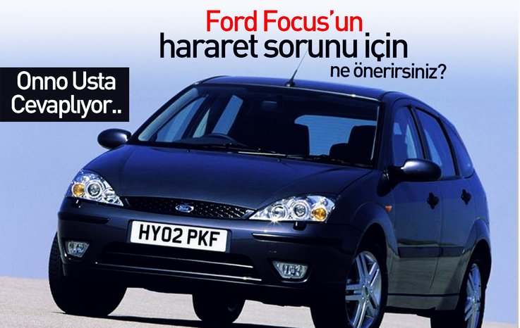 FORD FOCUS’UN HARARET SORUNU İÇİN NE ÖNERİRSİNİZ?