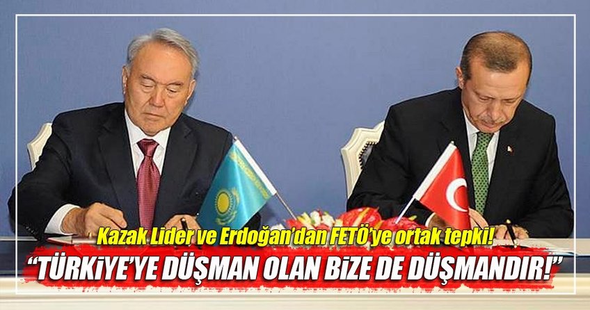 Nazarbayev: Türkiye'ye düşman olan bize de düşmandır