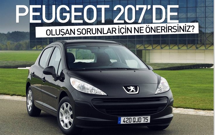 PEUGEOT 207’DE OLUŞAN SORUNLAR İÇİN NE ÖNERİRSİNİZ?