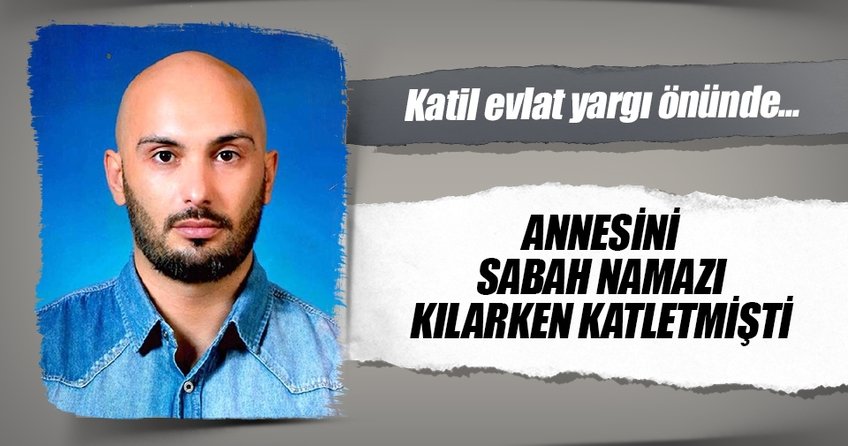 Anne katili yargı önünde