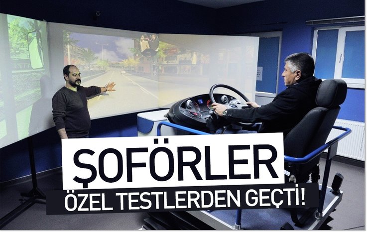 ŞOFÖRLER ÖZEL TESTLERDEN GEÇTİ!