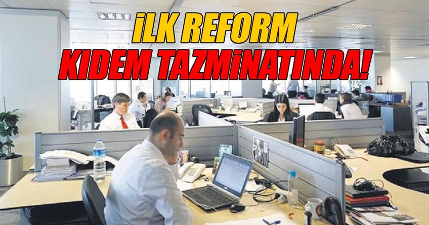 Yeni dönemin ilk reformu kıdem tazminatında