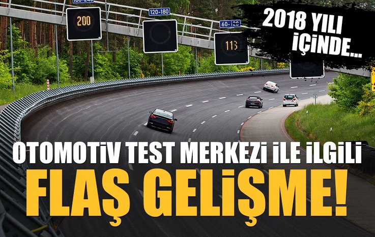OTOMOTİV TEST MERKEZİ İLE İLGİLİ FLAŞ GELİŞME! 2018 YILI İÇİNDE...
