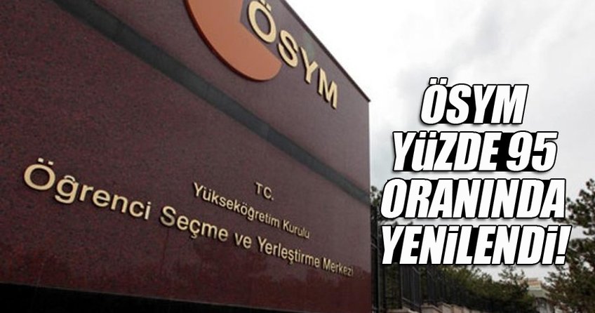 ÖSYM'nin çok büyük kısmı yenilendi