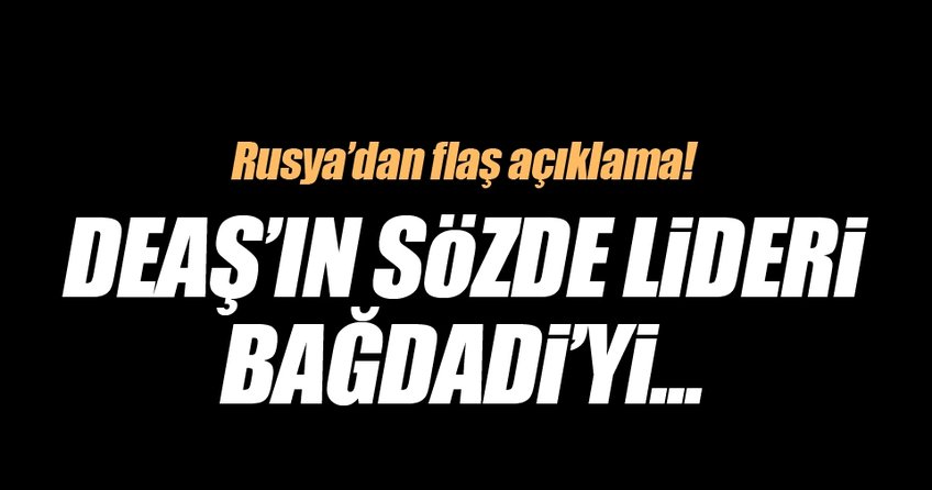 Rusya'dan flaş açıklama: Bağdadi'yi...