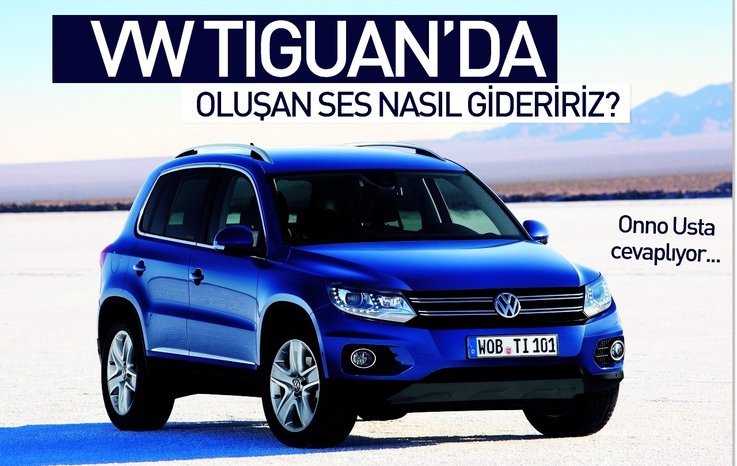 VW TİGUAN’DA OLUŞAN SESİ NASIL GİDERİRİZ?